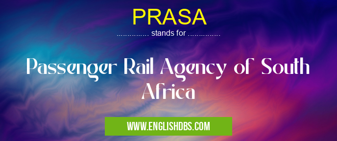 PRASA means Passenger Rail Agency of South Africa PRASA