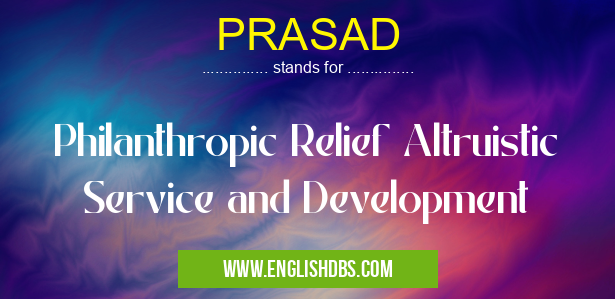 PRASAD means Philanthropic Relief Altruistic Service and Development PRASAD
