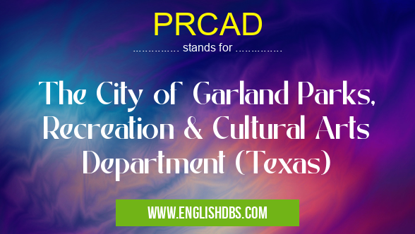 PRCAD means The City of Garland Parks, Recreation & Cultural Arts Department (Texas) PRCAD