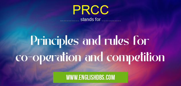 PRCC means Principles and rules for co-operation and competition PRCC