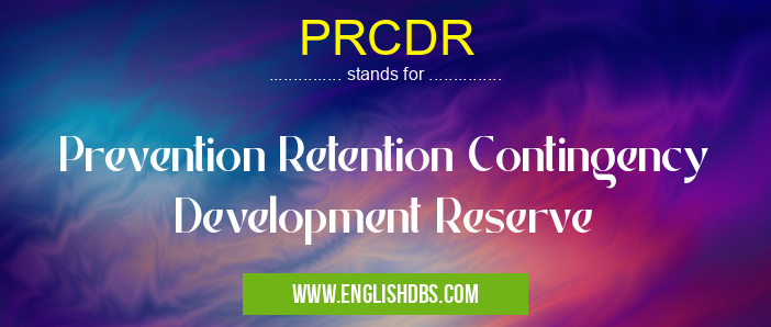 PRCDR means Prevention Retention Contingency Development Reserve PRCDR