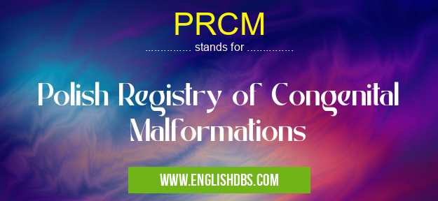 PRCM means Polish Registry of Congenital Malformations PRCM