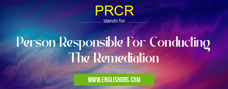 PRCR means Person Responsible For Conducting The Remediation PRCR