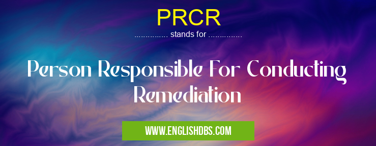 PRCR means Person Responsible For Conducting Remediation PRCR