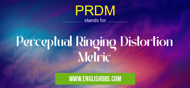 PRDM means Perceptual Ringing Distortion Metric PRDM