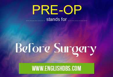 PRE-OP means Before Surgery PRE-OP