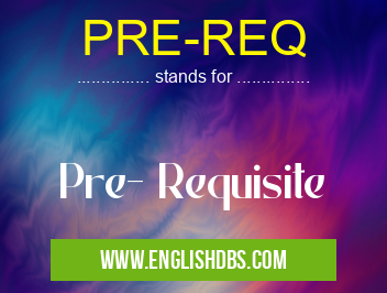 PRE-REQ means Pre- Requisite PRE-REQ
