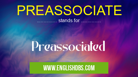PREASSOCIATE means Preassociated PREASSOCIATE