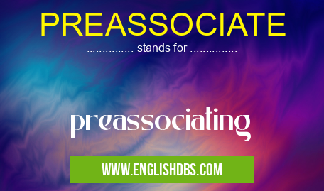 PREASSOCIATE means preassociating PREASSOCIATE