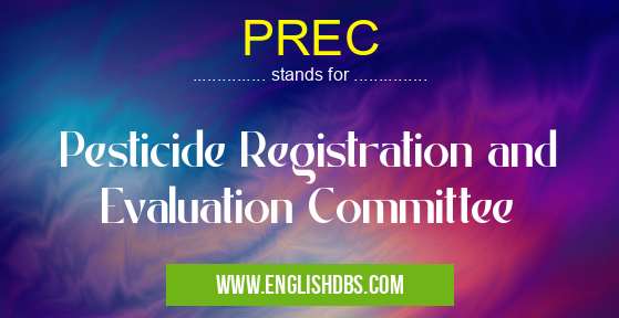 PREC means Pesticide Registration and Evaluation Committee PREC