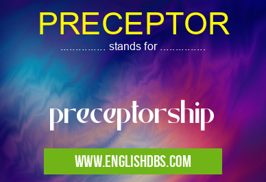 PRECEPTOR means preceptorship PRECEPTOR