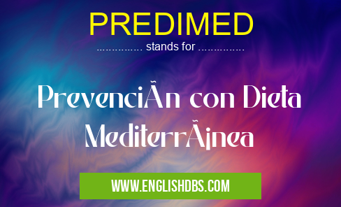 PREDIMED means Prevención con Dieta Mediterránea PREDIMED
