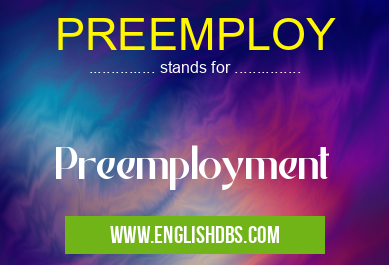 PREEMPLOY means Preemployment PREEMPLOY