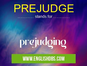 PREJUDGE means prejudging PREJUDGE