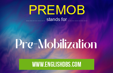 PREMOB means Pre-Mobilization PREMOB