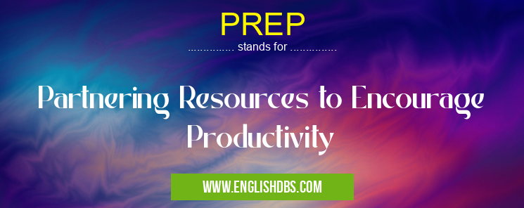 PREP means Partnering Resources to Encourage Productivity PREP