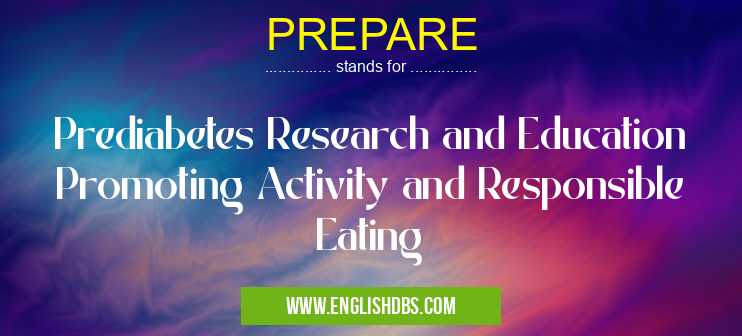 PREPARE means Prediabetes Research and Education Promoting Activity and Responsible Eating PREPARE