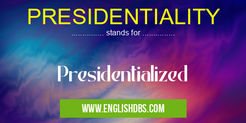 PRESIDENTIALITY means Presidentialized PRESIDENTIALITY