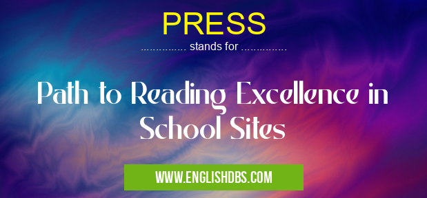 PRESS means Path to Reading Excellence in School Sites PRESS