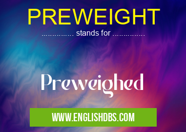 PREWEIGHT means Preweighed PREWEIGHT