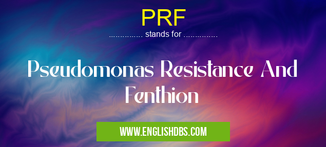 PRF means Pseudomonas Resistance And Fenthion PRF