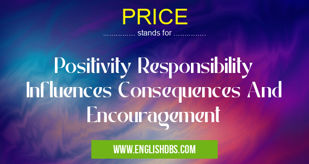 PRICE means Positivity Responsibility Influences Consequences And Encouragement PRICE