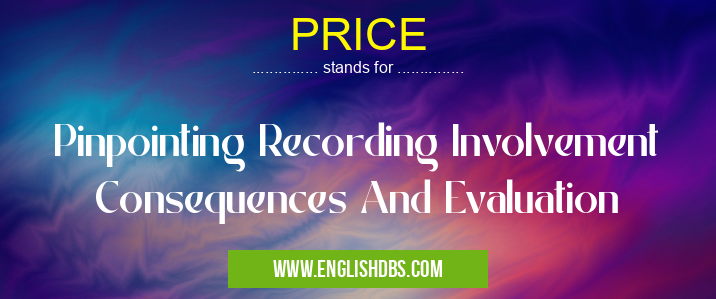 PRICE means Pinpointing Recording Involvement Consequences And Evaluation PRICE