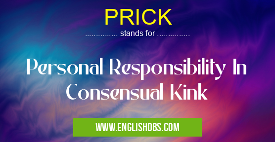PRICK means Personal Responsibility In Consensual Kink PRICK