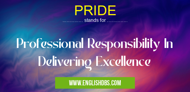 PRIDE means Professional Responsibility In Delivering Excellence PRIDE