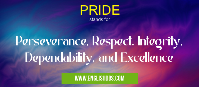 PRIDE means Perseverance, Respect, Integrity, Dependability, and Excellence PRIDE