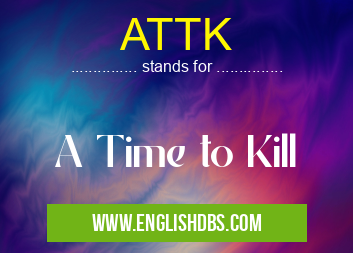 ATTK means A Time to Kill ATTK