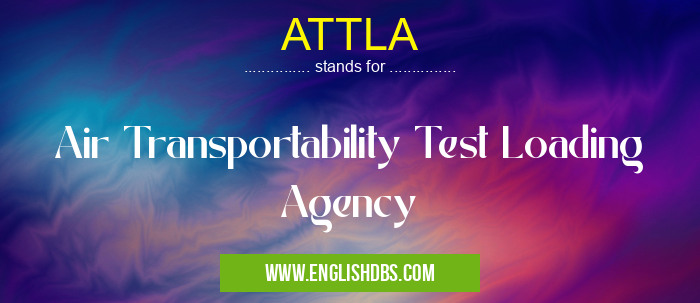 ATTLA means Air Transportability Test Loading Agency ATTLA