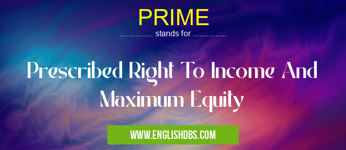 PRIME means Prescribed Right To Income And Maximum Equity PRIME