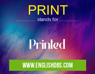 PRINT means Printed PRINT