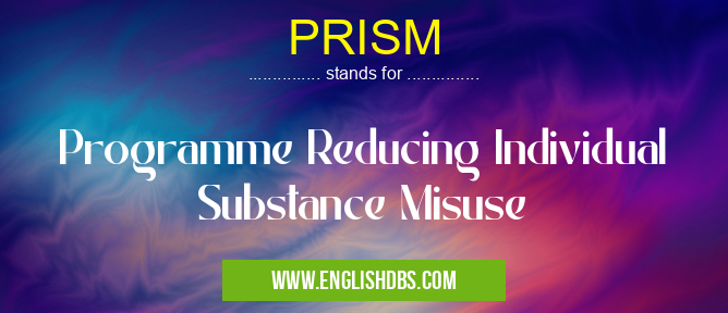 PRISM means Programme Reducing Individual Substance Misuse PRISM
