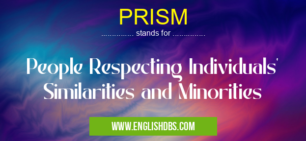 PRISM means People Respecting Individuals' Similarities and Minorities PRISM