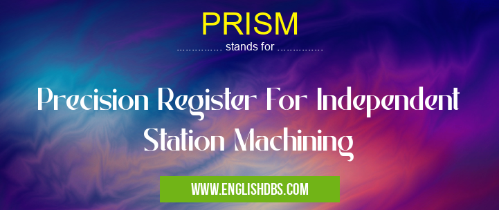 PRISM means Precision Register For Independent Station Machining PRISM