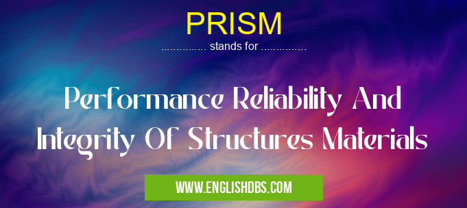 PRISM means Performance Reliability And Integrity Of Structures Materials PRISM