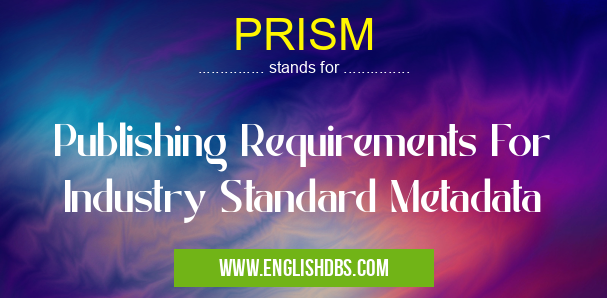 PRISM means Publishing Requirements For Industry Standard Metadata PRISM