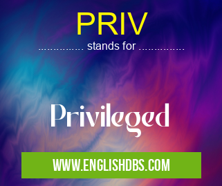 PRIV means Privileged PRIV
