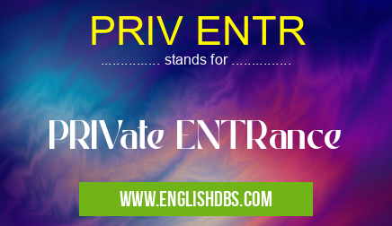 PRIV ENTR means PRIVate ENTRance PRIV ENTR