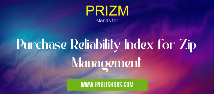 PRIZM means Purchase Reliability Index for Zip Management PRIZM