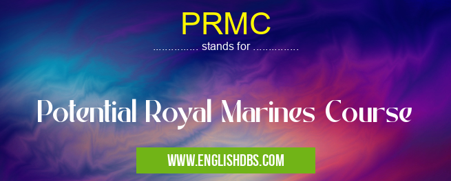 PRMC means Potential Royal Marines Course PRMC