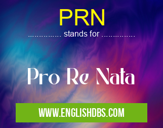 PRN means Pro Re Nata PRN