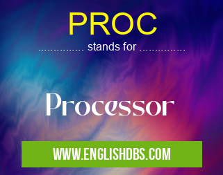 PROC means Processor PROC