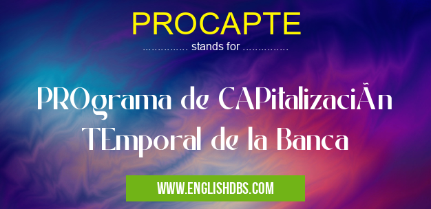 PROCAPTE means PROgrama de CAPitalización TEmporal de la Banca PROCAPTE