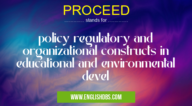 PROCEED means policy regulatory and organizational constructs in educational and environmental devel PROCEED