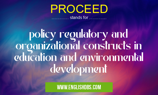 PROCEED means policy regulatory and organizational constructs in education and environmental development PROCEED