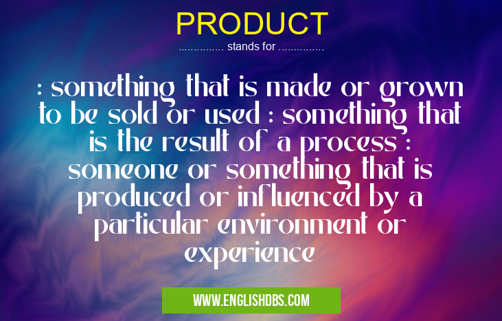 PRODUCT means : something that is made or grown to be sold or used : something that is the result of a process : someone or something that is produced or influenced by a particular environment or experience PRODUCT