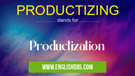 PRODUCTIZING means Productization PRODUCTIZING